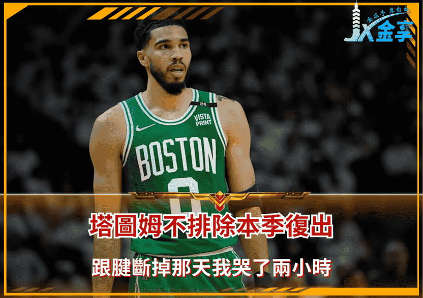 塔圖姆（Jayson Tatum）不排除本季復出： 「跟腱斷掉那天我哭了兩小時」