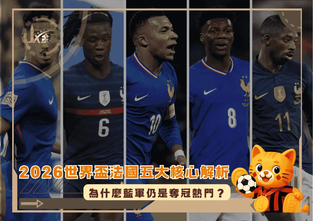為什麼藍軍仍是奪冠熱門？2026世界盃法國五大核心解析