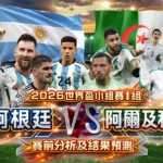 2026世界盃小組賽I組 阿根廷VS阿爾及利亞 賽前分析及結果預測