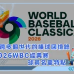 橫跨多個世代的棒球回憶錄,2026WBC經典賽的球員名單特點