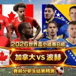 2026世界盃小組賽B組 加拿大VS波赫 賽前分析及結果預測