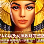 BNG埃及女神攻略完整版:古埃及神廟隨處支付挑戰5000倍爆擊(photo:bngslot7)/金享娛樂城