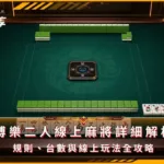 博樂二人線上麻將詳細解析：規則、台數與線上玩法全攻略