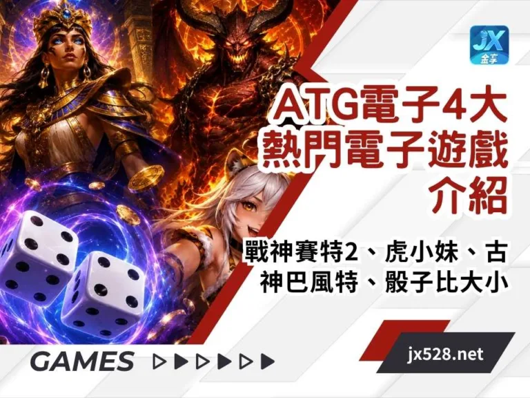 ATG電子4大熱門電子遊戲介紹|戰神賽特2、虎小妹、古神巴風特、骰子比大小全攻略